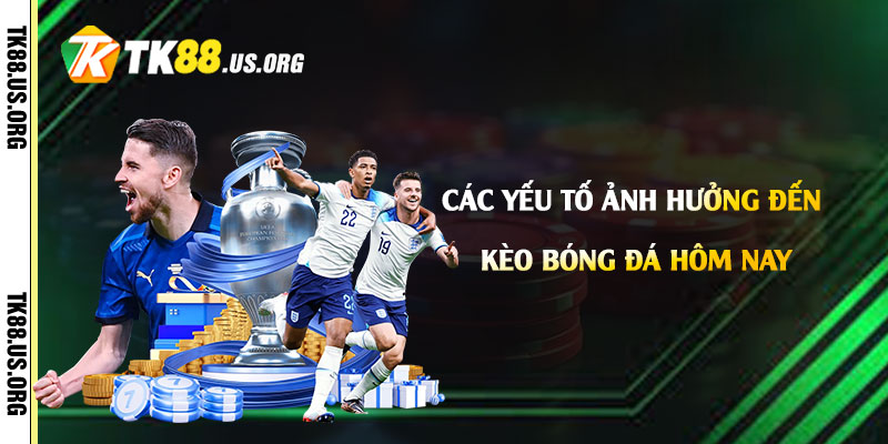 Kèo Bóng Đá Hôm Nay Là Gì? Cách Chọn Kèo Bóng Đá Tại Tk88 4 Các yếu tố ảnh hưởng đến kèo bóng đá hôm nay