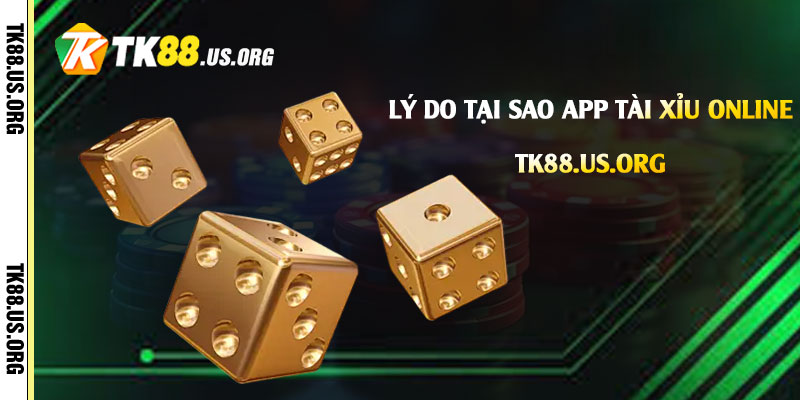 App Tài Xỉu Online - Tải Game Tài Xỉu Rút Tiền Tại Tk88 2 Lý do tại sao App Tài Xỉu Online ngày càng phổ biến