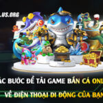 Tải Game Bắn Cá Online - Game Bắn Cá Online Mobile Việt Nam 2025 9 Các-bước-để-tải-game-bắn-cá-online-về-điện-thoại-di-động-của-bạn